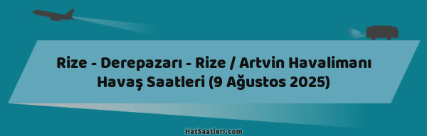 Rize - Derepazarı - Rize / Artvin Havalimanı Havaş Saatleri (9 Ağustos 2025)